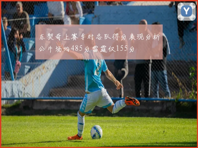 东契奇上赛季对各队得分表现分析公牛场均485分雷霆仅155分