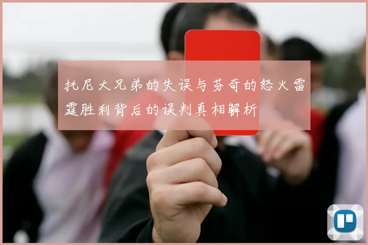 托尼大兄弟的失误与芬奇的怒火雷霆胜利背后的误判真相解析