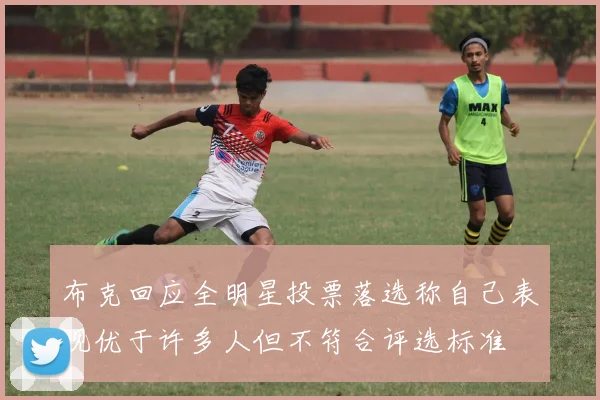 布克回应全明星投票落选称自己表现优于许多人但不符合评选标准