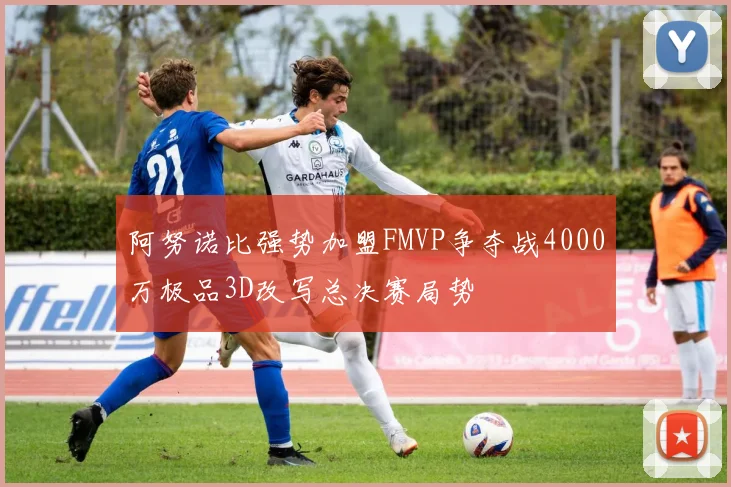 阿努诺比强势加盟FMVP争夺战4000万极品3D改写总决赛局势